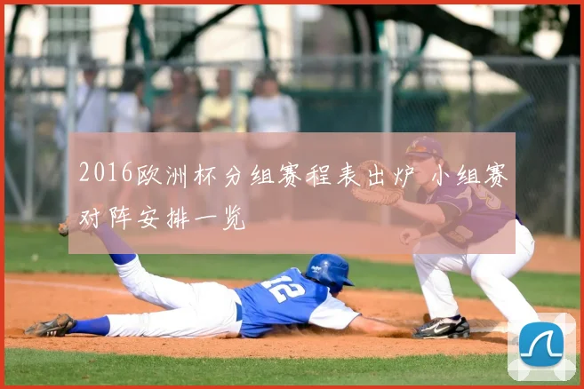 2016欧洲杯分组赛程表出炉 小组赛对阵安排一览
