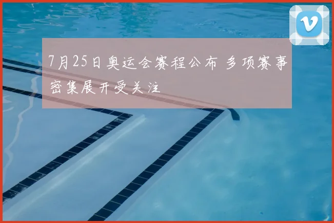 7月25日奥运会赛程公布 多项赛事密集展开受关注