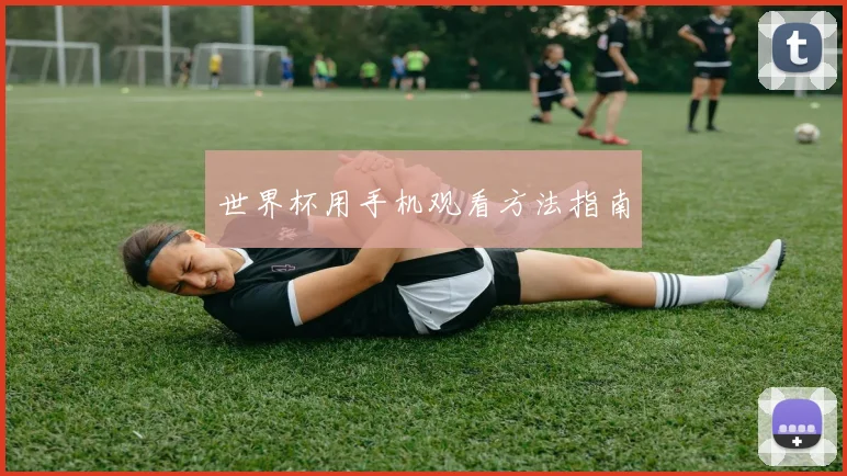 世界杯用手机观看方法指南