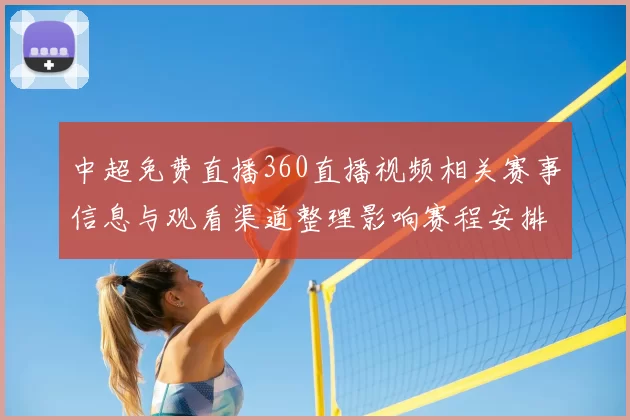 中超免费直播360直播视频相关赛事信息与观看渠道整理影响赛程安排与球迷观赛体验