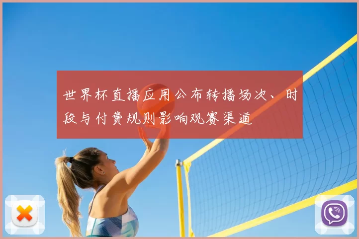 世界杯直播应用公布转播场次、时段与付费规则影响观赛渠道