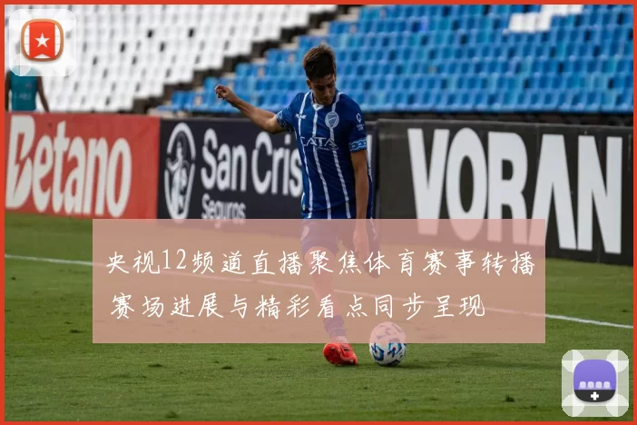 央视12频道直播聚焦体育赛事转播 赛场进展与精彩看点同步呈现