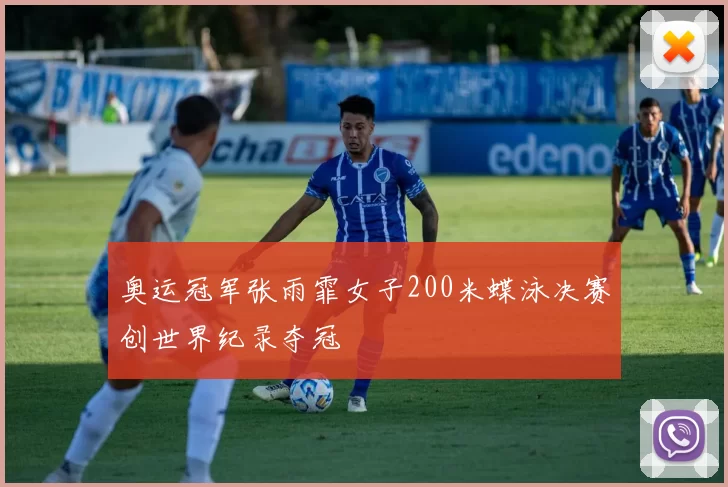 奥运冠军张雨霏女子200米蝶泳决赛创世界纪录夺冠